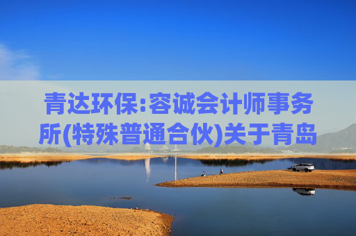 青达环保:容诚会计师事务所(特殊普通合伙)关于青岛达能环保设备股份有限公司前次募集资金使用情况鉴证报告