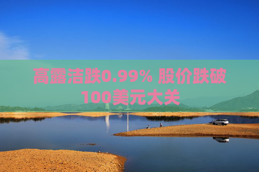 高露洁跌0.99% 股价跌破100美元大关