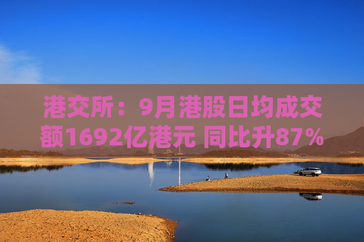 港交所：9月港股日均成交额1692亿港元 同比升87%