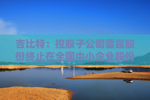 吉比特：控股子公司雷霆股份终止在全国中小企业股份转让系统挂牌