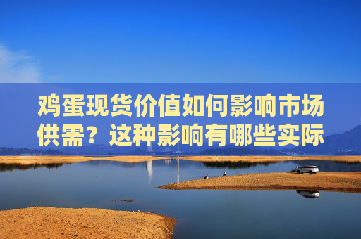 鸡蛋现货价值如何影响市场供需？这种影响有哪些实际案例？