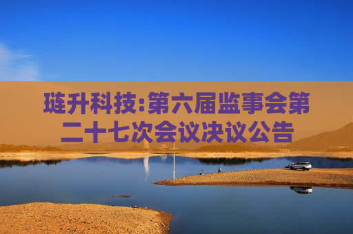琏升科技:第六届监事会第二十七次会议决议公告