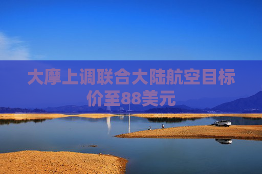 大摩上调联合大陆航空目标价至88美元