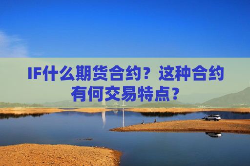 IF什么期货合约？这种合约有何交易特点？