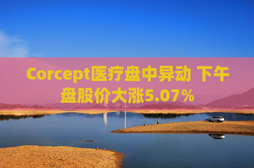 Corcept医疗盘中异动 下午盘股价大涨5.07%