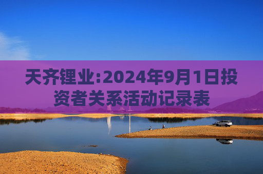 天齐锂业:2024年9月1日投资者关系活动记录表