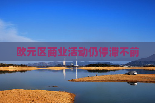 欧元区商业活动仍停滞不前