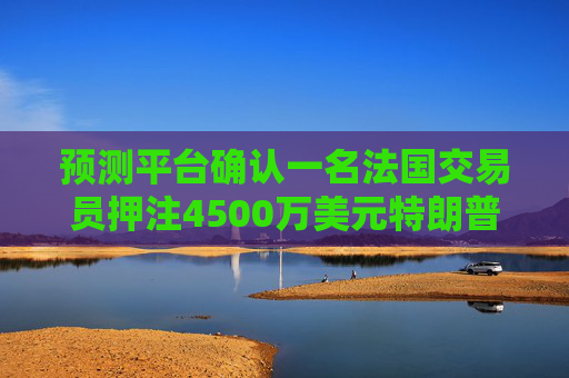 预测平台确认一名法国交易员押注4500万美元特朗普赢得大选