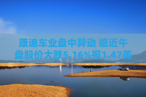 康迪车业盘中异动 临近午盘股价大跌5.16%报1.47美元