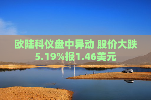 欧陆科仪盘中异动 股价大跌5.19%报1.46美元