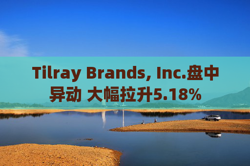 Tilray Brands, Inc.盘中异动 大幅拉升5.18%