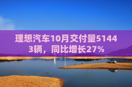 理想汽车10月交付量51443辆，同比增长27%