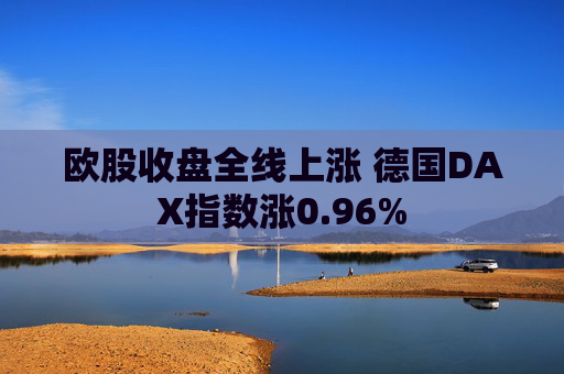 欧股收盘全线上涨 德国DAX指数涨0.96%