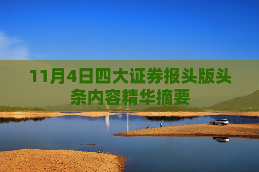11月4日四大证券报头版头条内容精华摘要