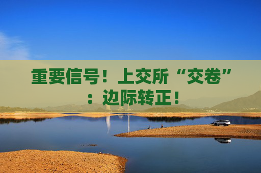 重要信号！上交所“交卷”：边际转正！