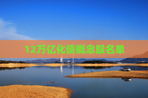 12万亿化债概念股名单