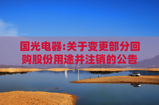 国光电器:关于变更部分回购股份用途并注销的公告