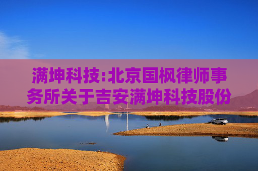 满坤科技:北京国枫律师事务所关于吉安满坤科技股份有限公司2023年限制性股票激励计划调整及预留授予事项的法律意见书