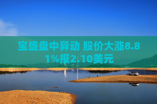宝盛盘中异动 股价大涨8.81%报2.10美元