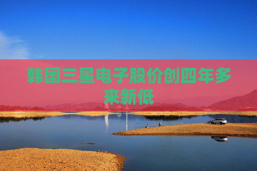 韩国三星电子股价创四年多来新低