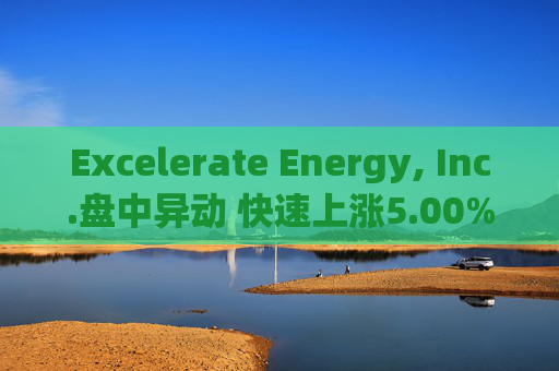 Excelerate Energy, Inc.盘中异动 快速上涨5.00%