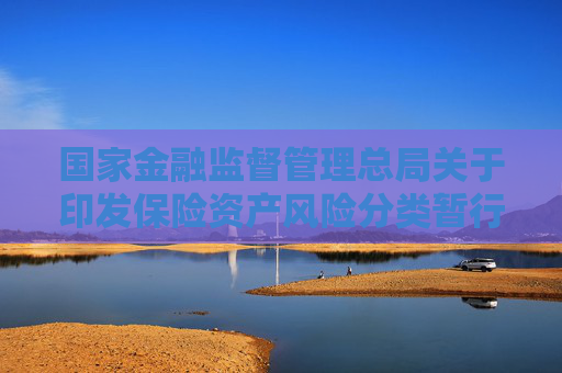 国家金融监督管理总局关于印发保险资产风险分类暂行办法的通知