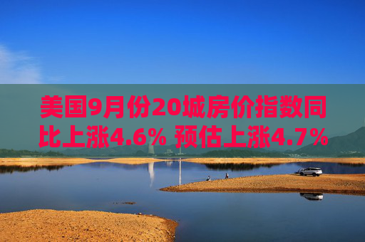 美国9月份20城房价指数同比上涨4.6% 预估上涨4.7%