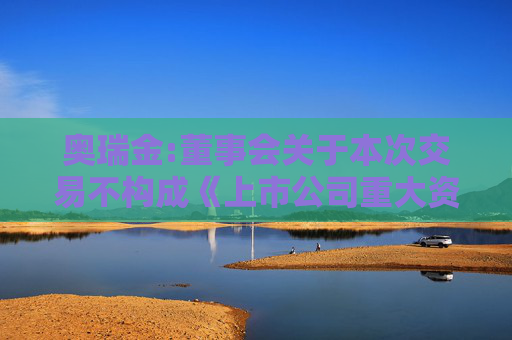 奥瑞金:董事会关于本次交易不构成《上市公司重大资产重组管理办法》第十三条规定的重组上市情形的说明