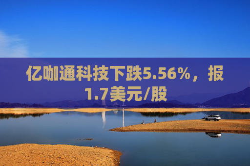 亿咖通科技下跌5.56%，报1.7美元/股