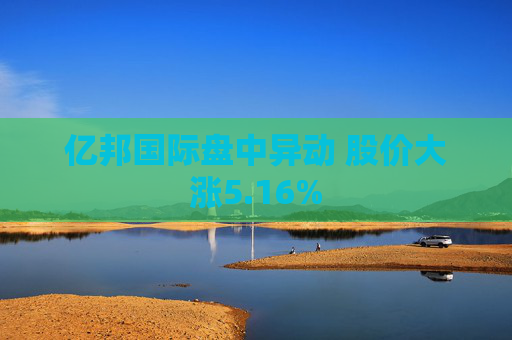 亿邦国际盘中异动 股价大涨5.16%