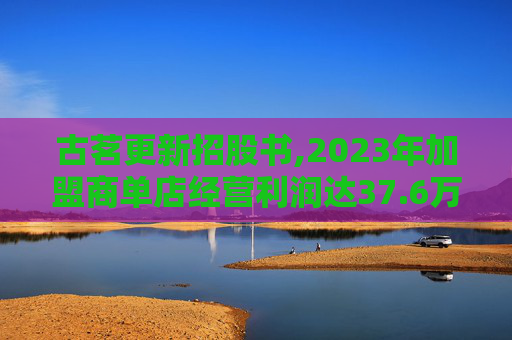 古茗更新招股书,2023年加盟商单店经营利润达37.6万元