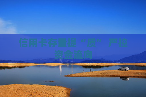 信用卡存量提“质” 严控资金流向