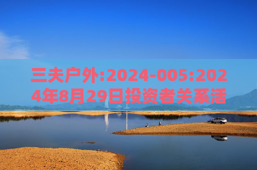 三夫户外:2024-005:2024年8月29日投资者关系活动记录表