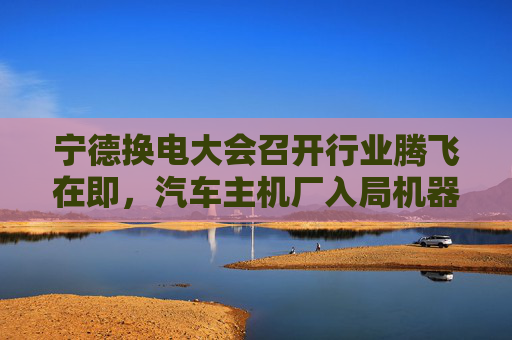 宁德换电大会召开行业腾飞在即，汽车主机厂入局机器人赛道加速，新能源ETF（516160）连续7天获得净申购