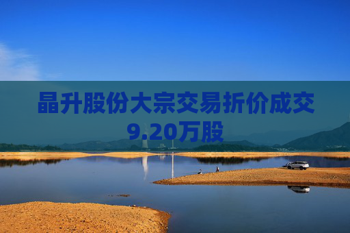 晶升股份大宗交易折价成交9.20万股