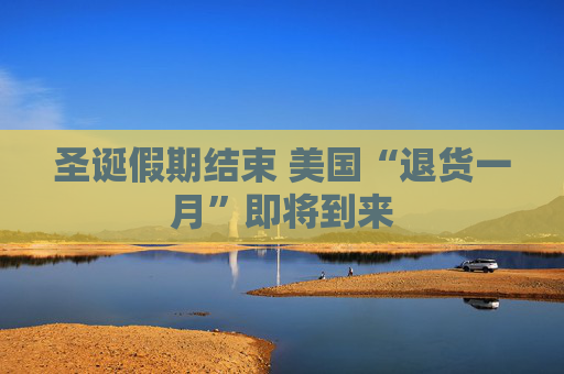 圣诞假期结束 美国“退货一月”即将到来