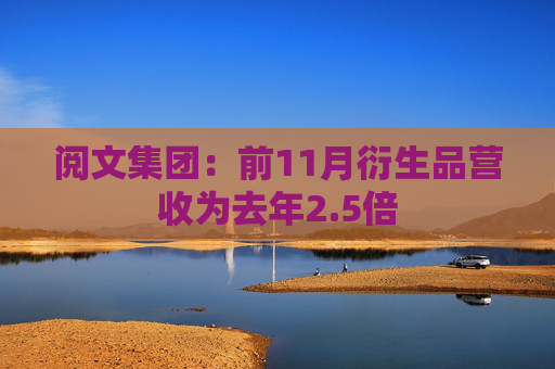 阅文集团：前11月衍生品营收为去年2.5倍