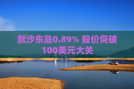 默沙东涨0.89% 股价突破100美元大关