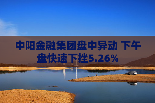 中阳金融集团盘中异动 下午盘快速下挫5.26%