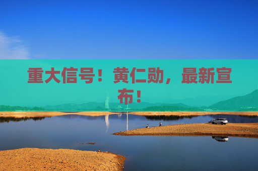 重大信号！黄仁勋，最新宣布！