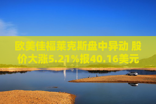 欧美佳福莱克斯盘中异动 股价大涨5.21%报40.16美元