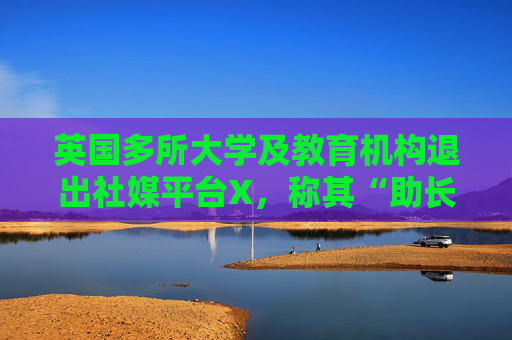 英国多所大学及教育机构退出社媒平台X，称其“助长虚假信息传播”
