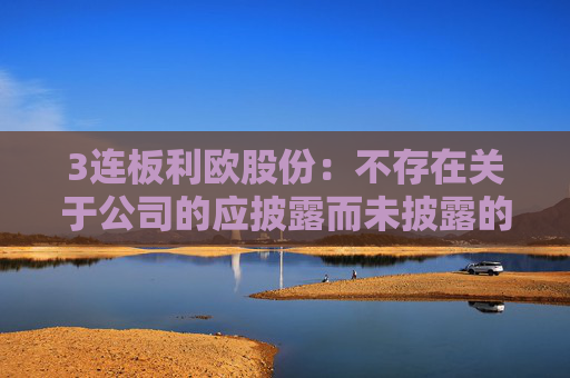 3连板利欧股份：不存在关于公司的应披露而未披露的重大事项