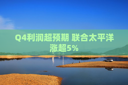 Q4利润超预期 联合太平洋涨超5%