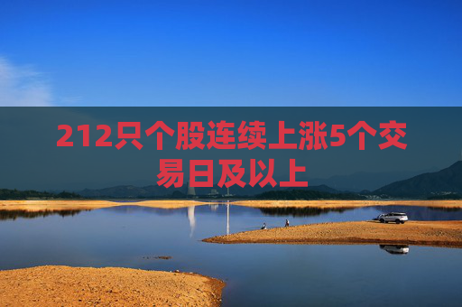 212只个股连续上涨5个交易日及以上