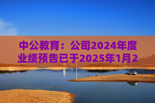 中公教育：公司2024年度业绩预告已于2025年1月25对外披露