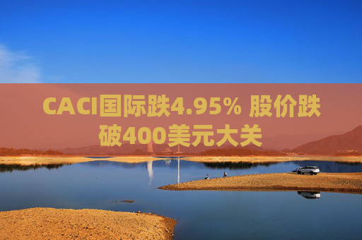 CACI国际跌4.95% 股价跌破400美元大关