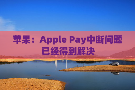 苹果：Apple Pay中断问题已经得到解决
