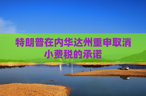 特朗普在内华达州重申取消小费税的承诺