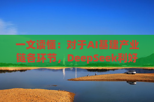 一文读懂：对于AI基建产业链各环节，DeepSeek利好哪些、又利空哪些？